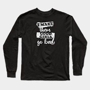 I make them good girls go bad (White letter) Long Sleeve T-Shirt